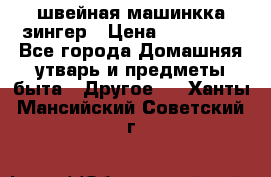швейная машинкка зингер › Цена ­ 100 000 - Все города Домашняя утварь и предметы быта » Другое   . Ханты-Мансийский,Советский г.